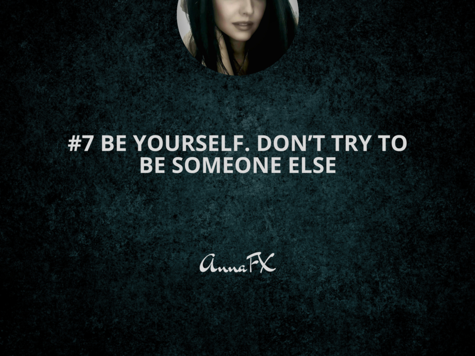BE YOURSELF. DON’T TRY TO BE SOMEONE ELSE
